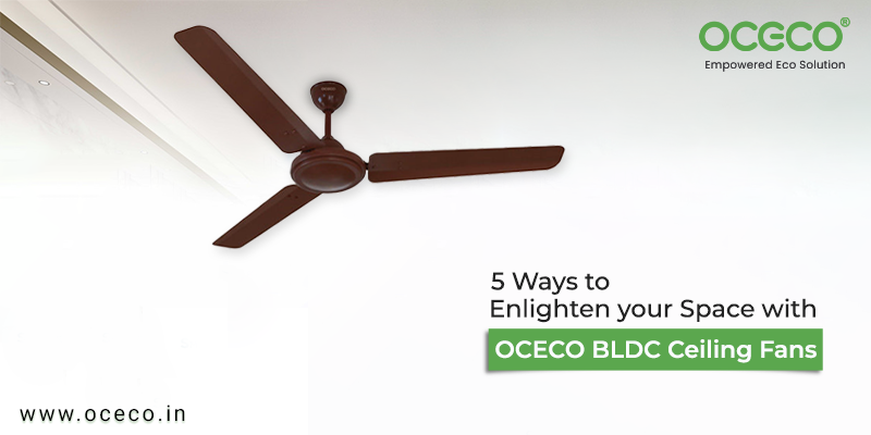 5 Ways to Enlighten your Space with OCECO BLDC Ceiling Fans